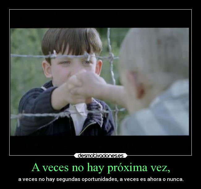 A veces no hay próxima vez, -
