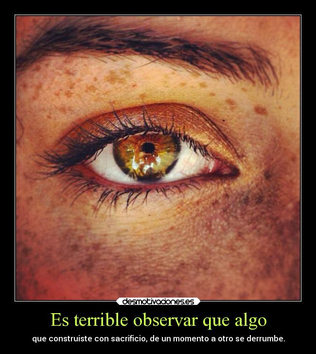 Es terrible observar que algo -