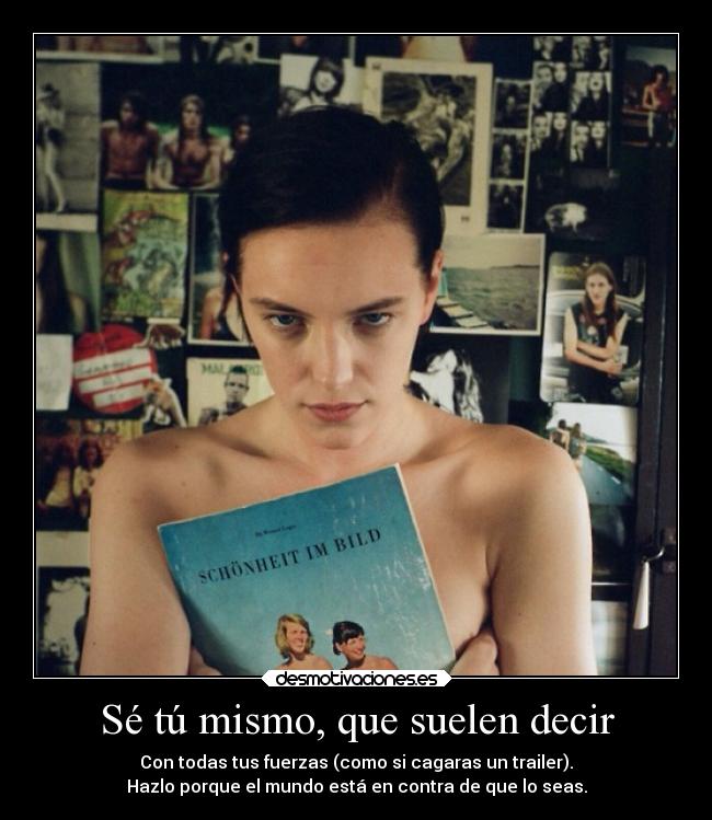 Sé tú mismo, que suelen decir - 