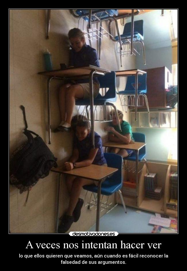 A veces nos intentan hacer ver - lo que ellos quieren que veamos, aún cuando es fácil reconocer la
falsedad de sus argumentos.