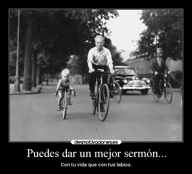 Puedes dar un mejor sermón... - Con tu vida que con tus labios.