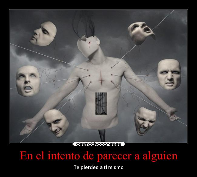 En el intento de parecer a alguien - Te pierdes a ti mismo