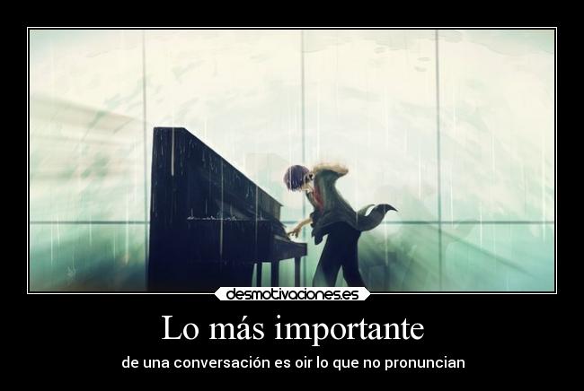 Lo más importante - de una conversación es oir lo que no pronuncian