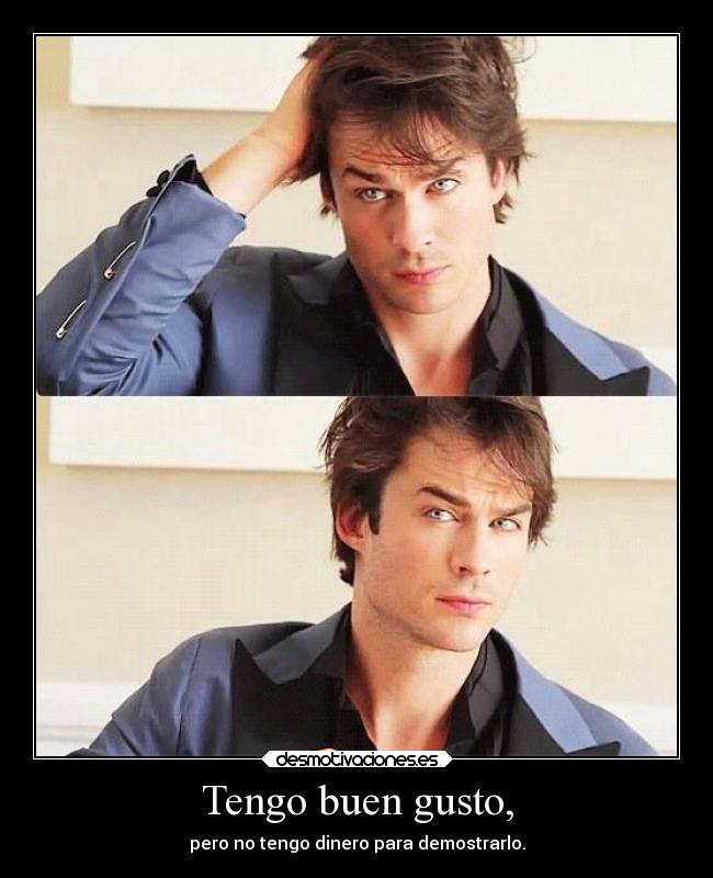 Tengo buen gusto, -