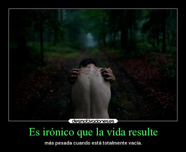 Es irónico que la vida resulte -
