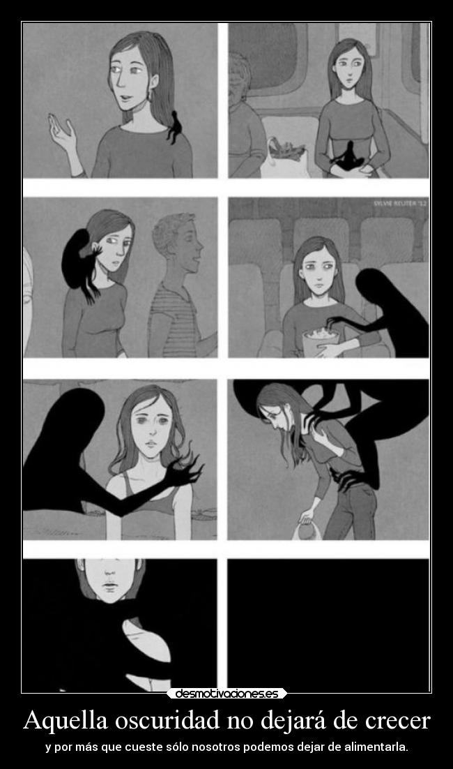 Aquella oscuridad no dejará de crecer - y por más que cueste sólo nosotros podemos dejar de alimentarla.