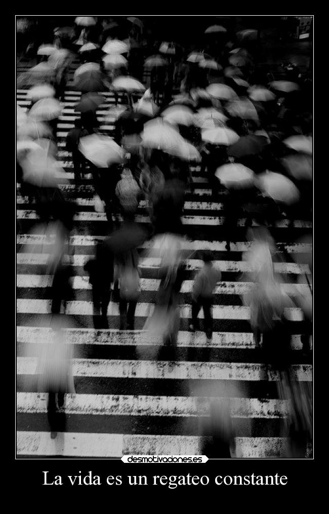 La vida es un regateo constante -