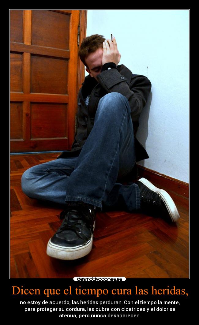 Dicen que el tiempo cura las heridas, - 
