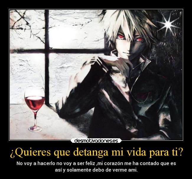 ¿Quieres que detanga mi vida para ti? -