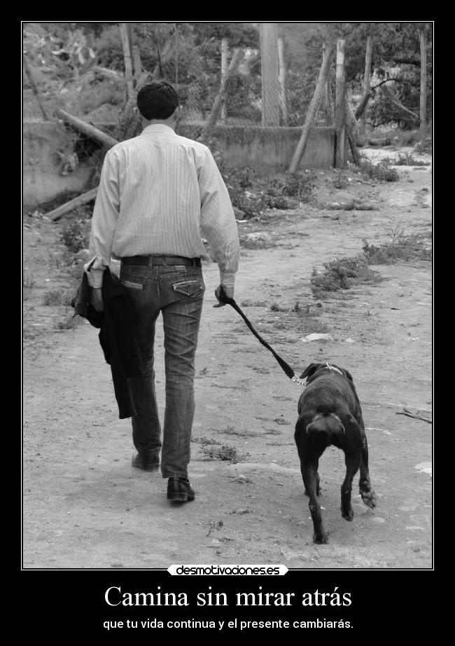 Camina sin mirar atrás - que tu vida continua y el presente cambiarás.