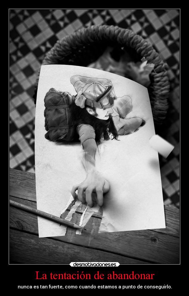 La tentación de abandonar - nunca es tan fuerte, como cuando estamos a punto de conseguirlo.