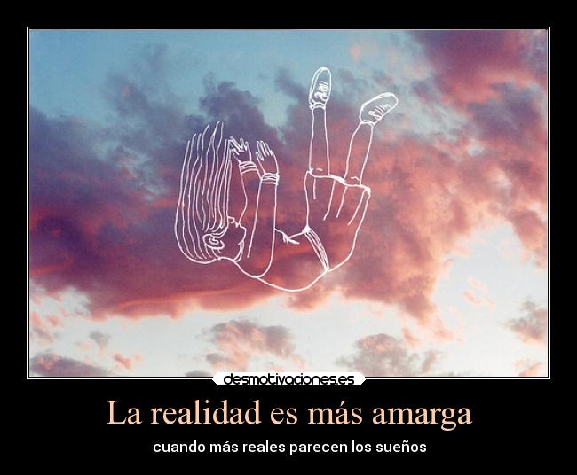 La realidad es más amarga - cuando más reales parecen los sueños