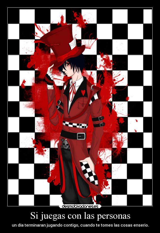 Si juegas con las personas - un día terminaran jugando contigo, cuando te tomes las cosas enserio.