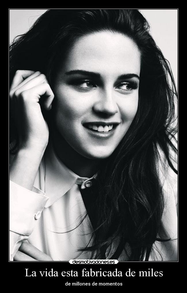 La vida esta fabricada de miles - de millones de momentos
