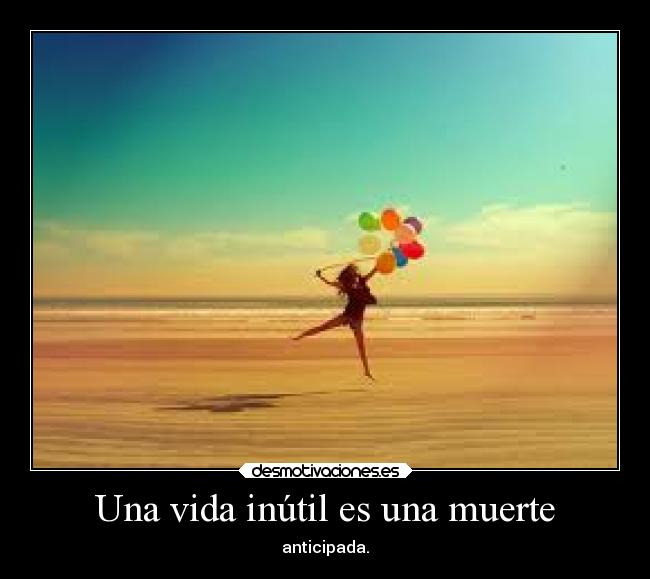 Una vida inútil es una muerte -