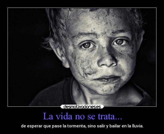 La vida no se trata... - de esperar que pase la tormenta, sino salir y bailar en la lluvia.