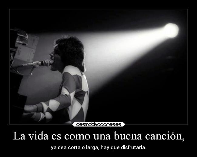 La vida es como una buena canción, -