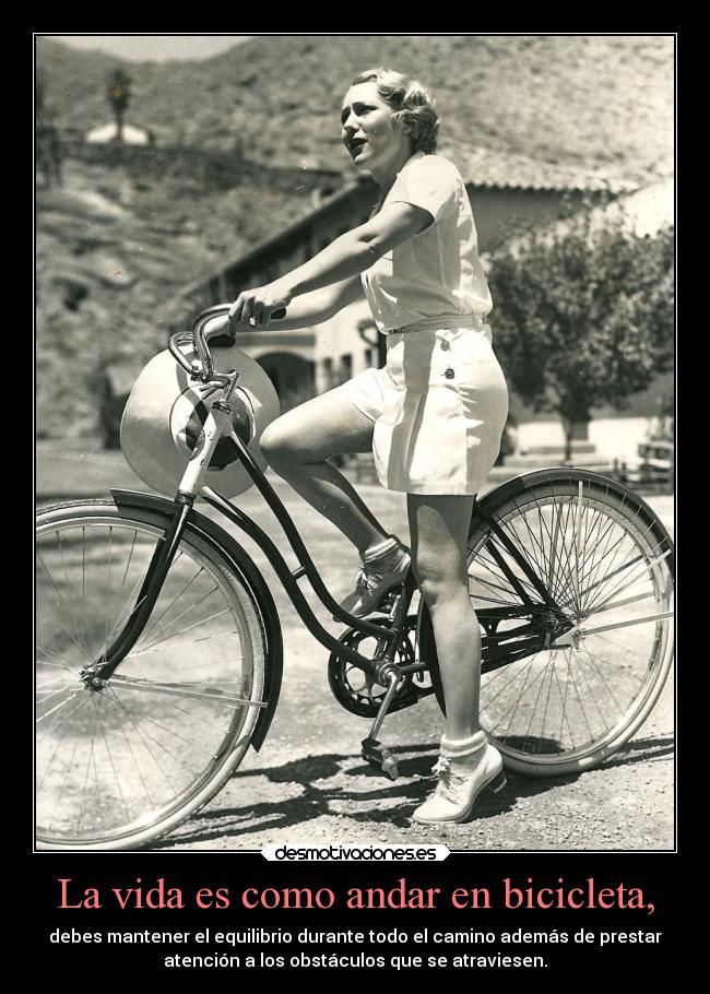 La vida es como andar en bicicleta, -