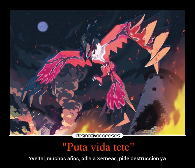 Puta vida tete - Yveltal, muchos años, odia a Xerneas, pide destrucción ya