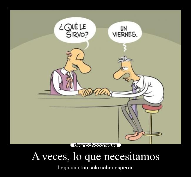 A veces, lo que necesitamos - llega con tan sólo saber esperar.