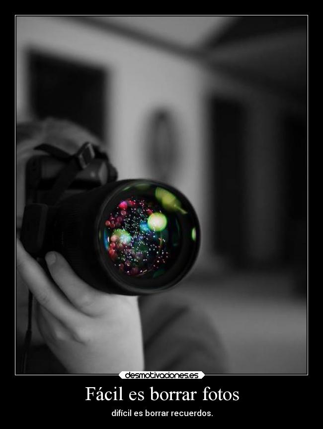 Fácil es borrar fotos - difícil es borrar recuerdos.