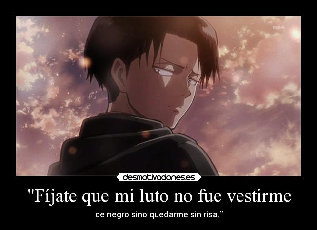 Fíjate que mi luto no fue vestirme - de negro sino quedarme sin risa.