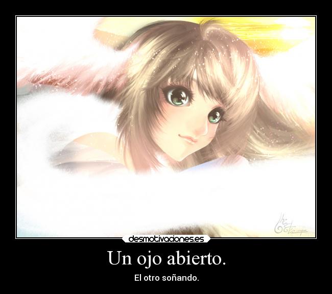 Un ojo abierto. - El otro soñando.