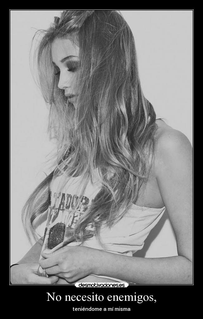 No necesito enemigos, - teniéndome a mí misma