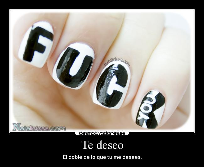 Te deseo - El doble de lo que tu me desees.