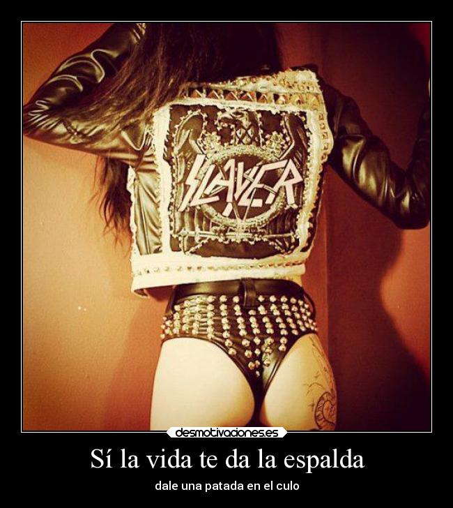 Sí la vida te da la espalda - dale una patada en el culo