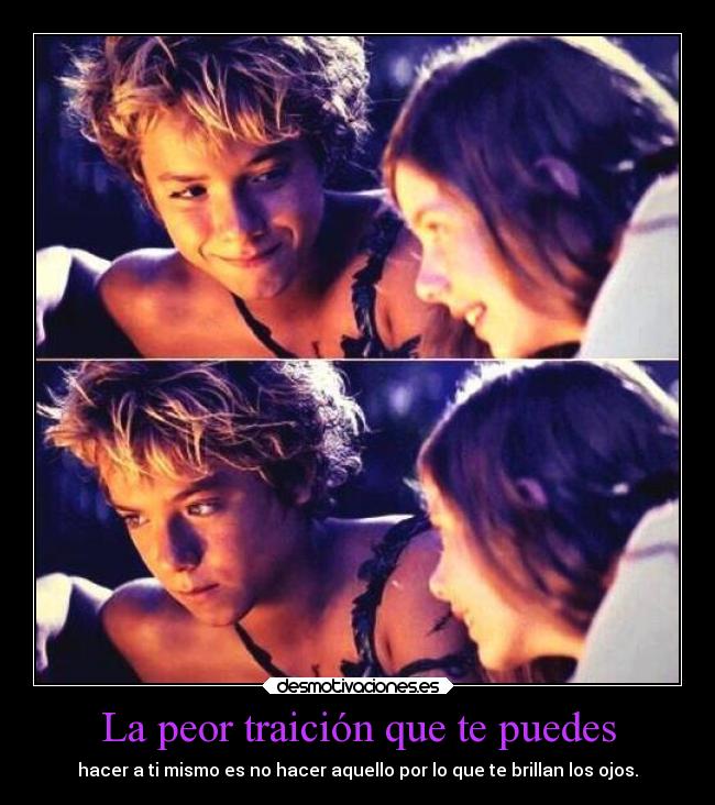 La peor traición que te puedes - hacer a ti mismo es no hacer aquello por lo que te brillan los ojos.