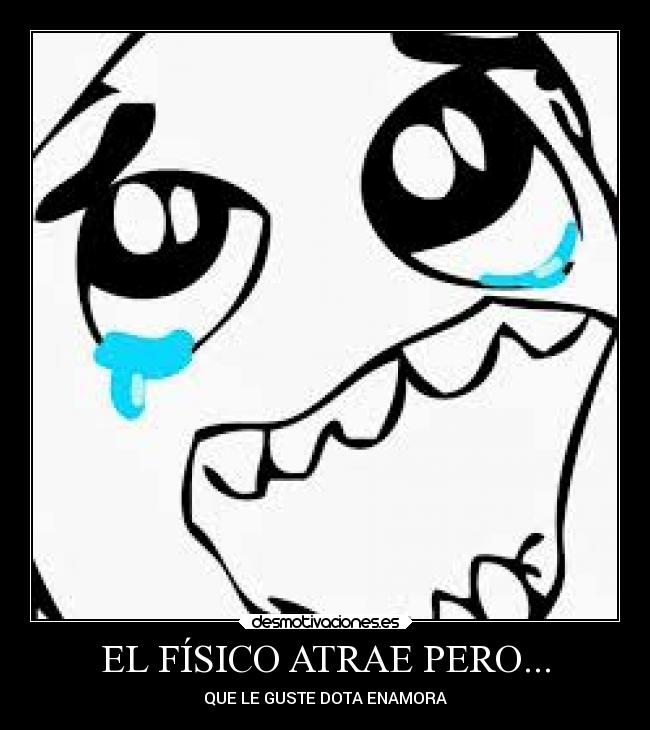 EL FÍSICO ATRAE PERO... - QUE LE GUSTE DOTA ENAMORA