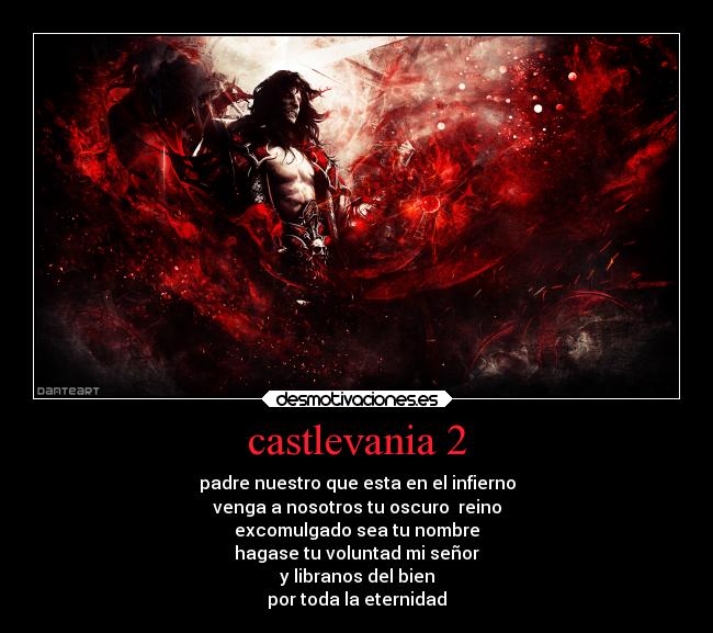 castlevania 2 - padre nuestro que esta en el infierno
venga a nosotros tu oscuro  reino
excomulgado sea tu nombre
hagase tu voluntad mi señor
y libranos del bien
por toda la eternidad