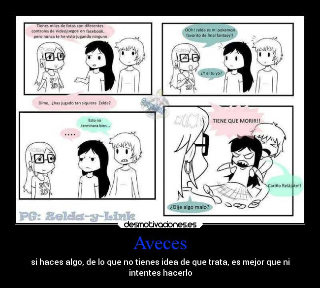 Aveces - si haces algo, de lo que no tienes idea de que trata, es mejor que ni
intentes hacerlo