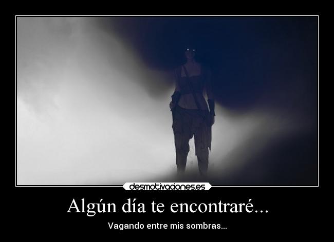Algún día te encontraré... - Vagando entre mis sombras...