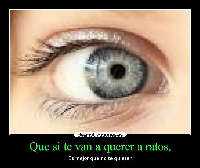 Que si te van a querer a ratos, - Es mejor que no te quieran