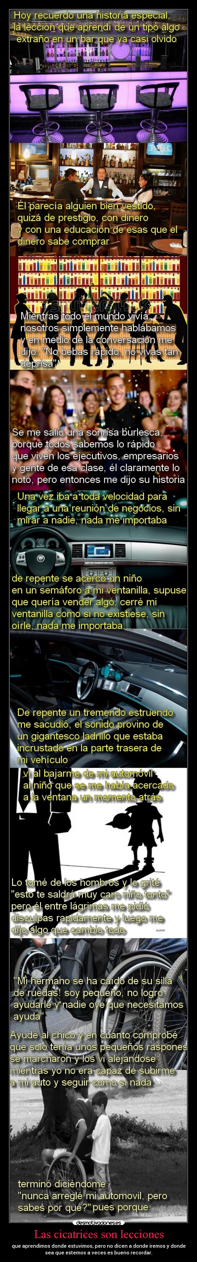 Las cicatrices son lecciones - que aprendimos donde estuvimos, pero no dicen a donde iremos y donde
sea que estemos a veces es bueno recordar.