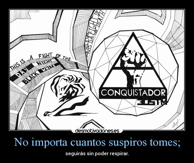 No importa cuantos suspiros tomes; - seguirás sin poder respirar.