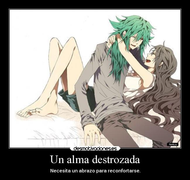 Un alma destrozada - Necesita un abrazo para reconfortarse.