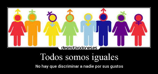 Todos somos iguales - No hay que discriminar a nadie por sus gustos