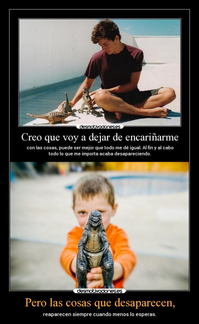 Pero las cosas que desaparecen, - reaparecen siempre cuando menos lo esperas.