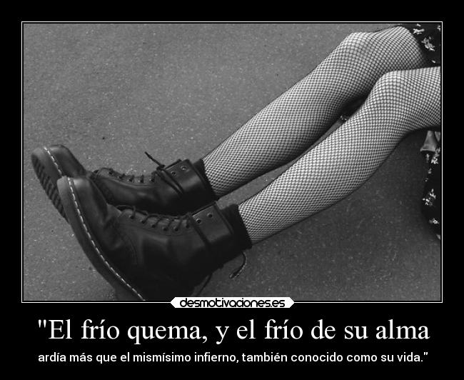 El frío quema, y el frío de su alma -