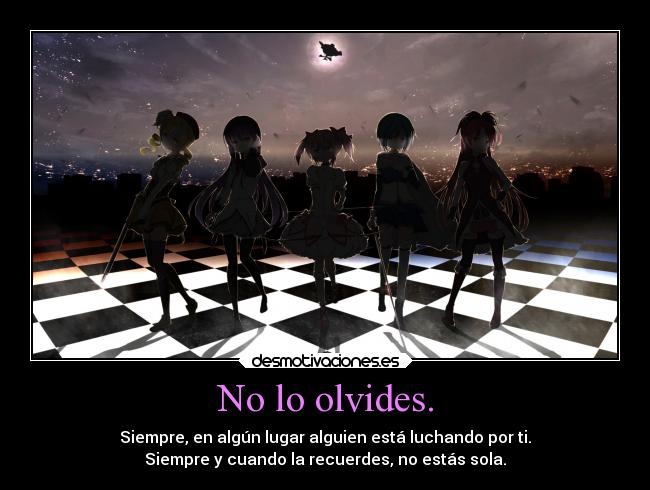 No lo olvides. - Siempre, en algún lugar alguien está luchando por ti.
Siempre y cuando la recuerdes, no estás sola.