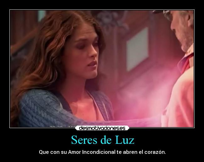 Seres de Luz - Que con su Amor Incondicional te abren el corazón.