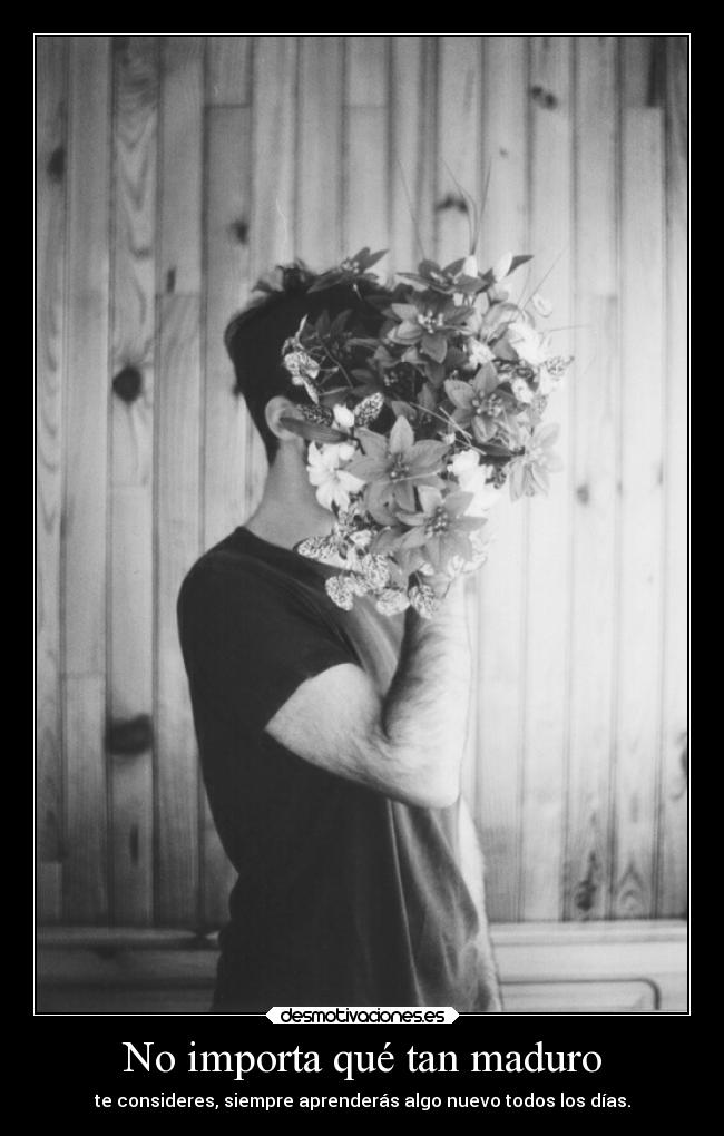 No importa qué tan maduro -