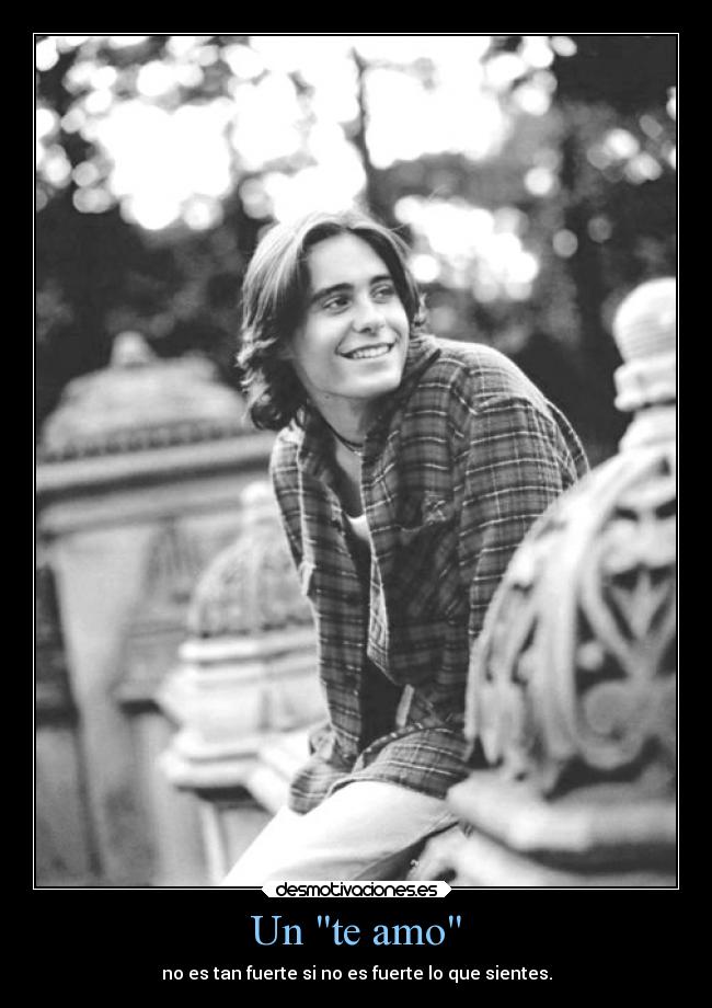 Un te amo - no es tan fuerte si no es fuerte lo que sientes.