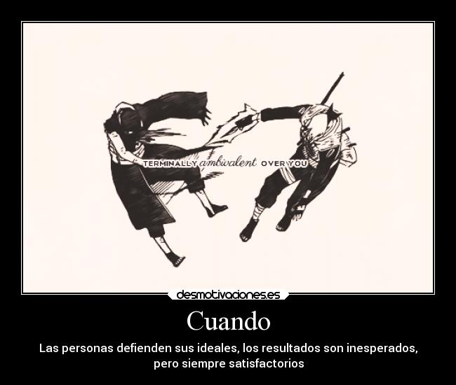 Cuando - Las personas defienden sus ideales, los resultados son inesperados,
pero siempre satisfactorios