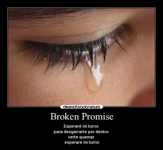 Broken Promise - Esperaré mi turno 
para desgarrarte por dentro 
verte quemar 
esperaré mi turno