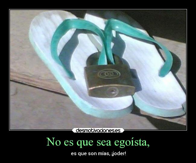 No es que sea egoísta, - 
