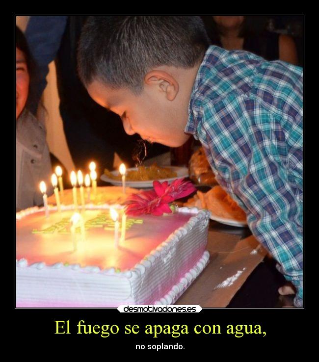 El fuego se apaga con agua, - no soplando.